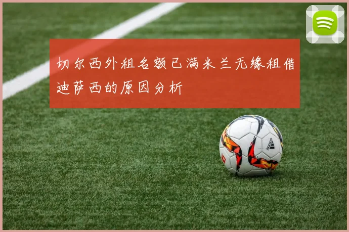 切尔西外租名额已满米兰无缘租借迪萨西的原因分析